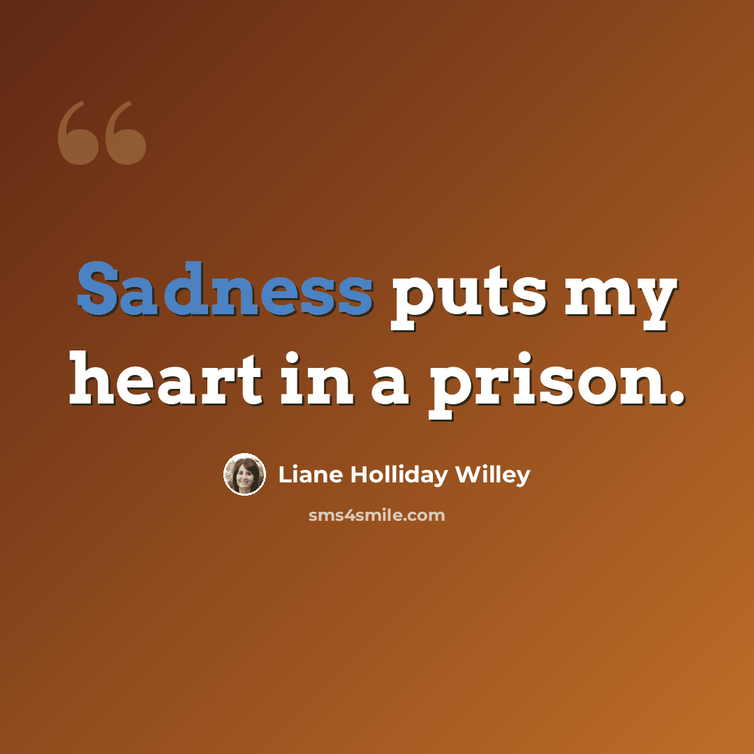 “Sadness puts my heart in a prison.” quote by Liane Holliday Willey