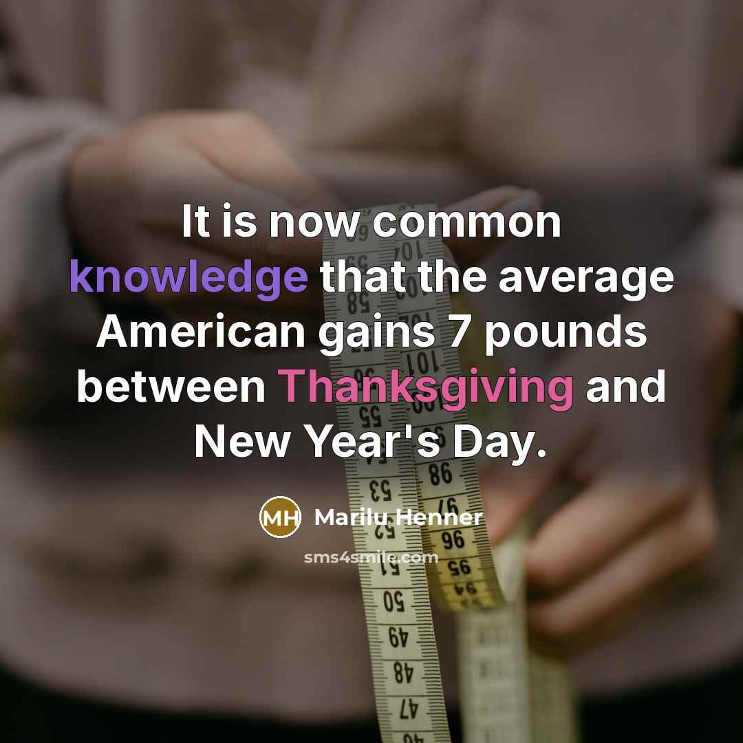 “It is now common knowledge that the average American gains 7 pounds between Thanksgiving and New Year's Day.” quote by Marilu Henner