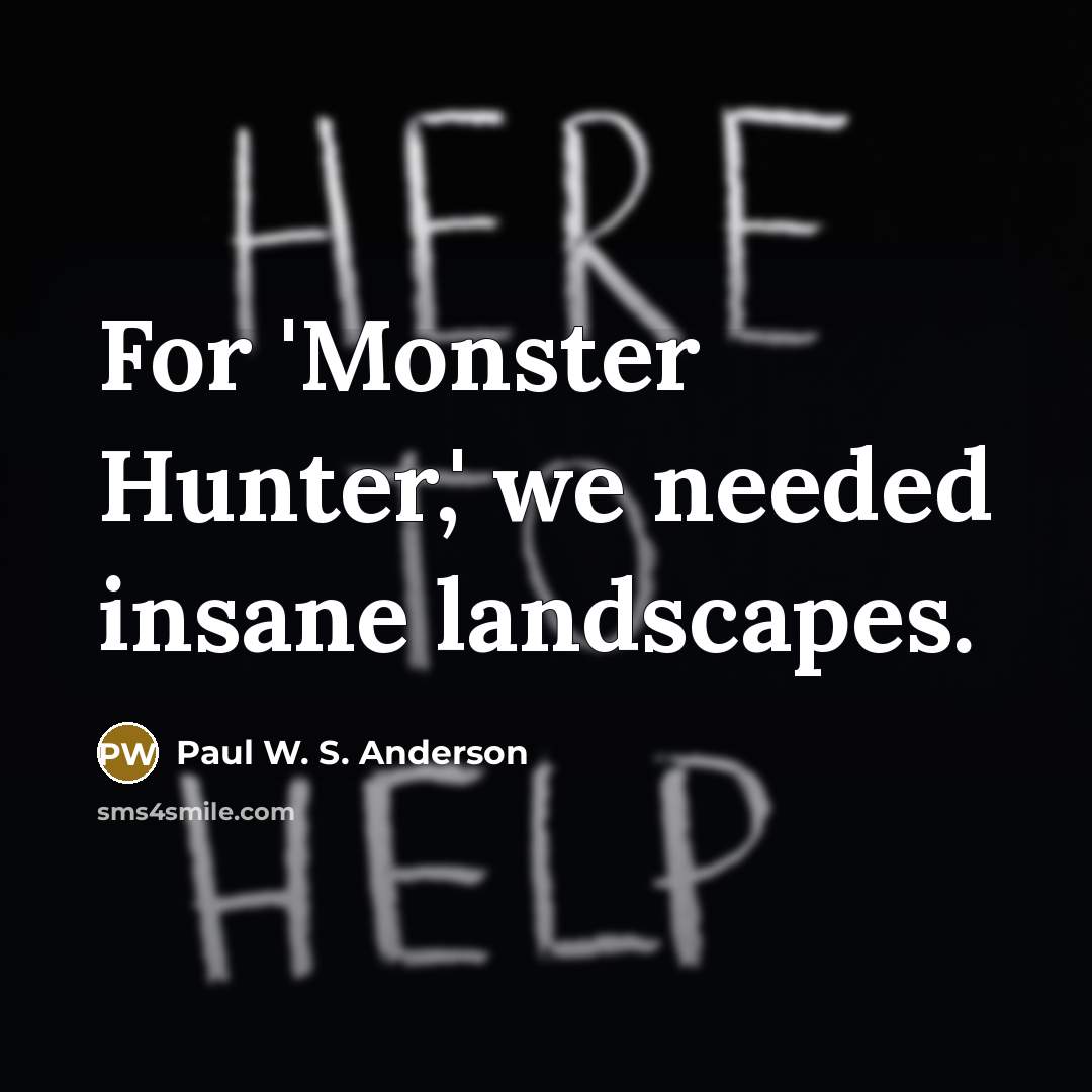 “For 'Monster Hunter,' we needed insane landscapes.” quote by Paul W. S. Anderson