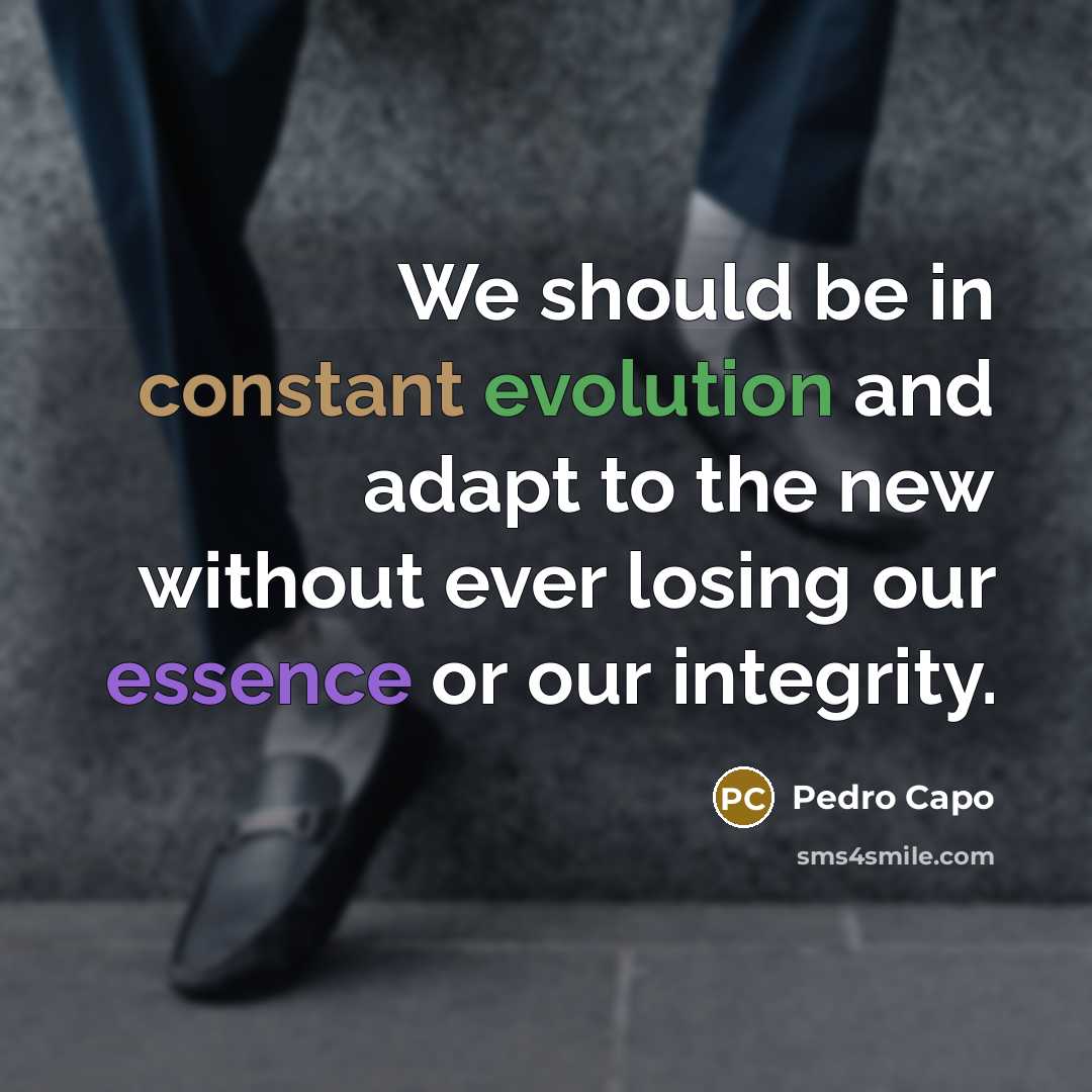 “We should be in constant evolution and adapt to the new without ever losing our essence or our integrity.” quote by Pedro Capo