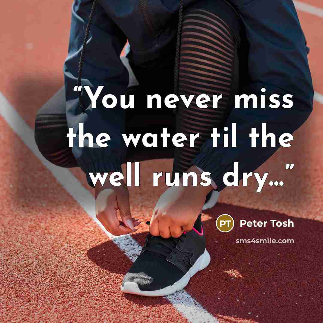 “You never miss the water til the well runs dry...” quote by Peter Tosh