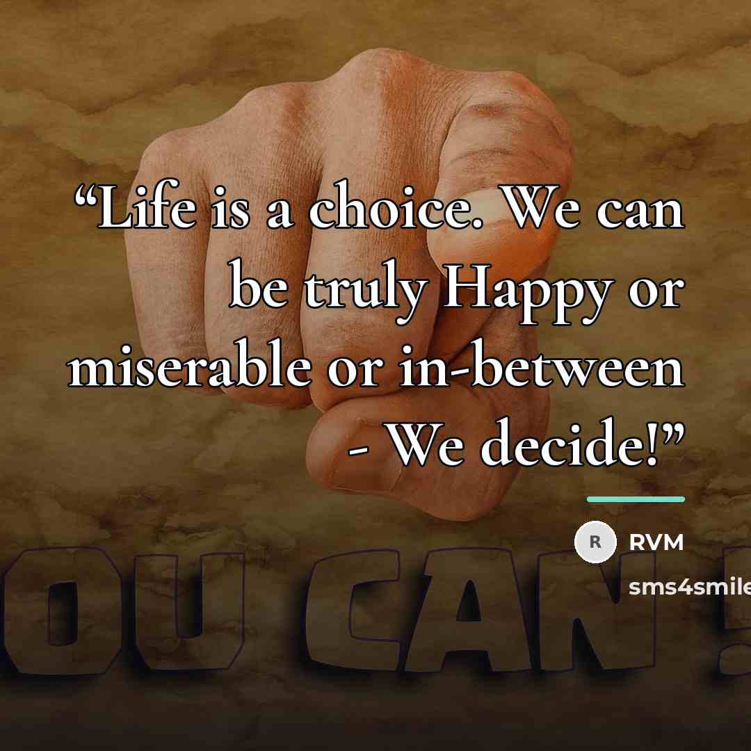 “Life is a choice. We can be truly Happy or miserable or in-between - We decide!” quote by RVM