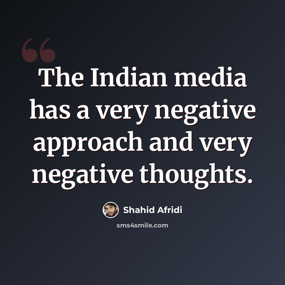 “The Indian media has a very negative approach and very negative thoughts.” quote by Shahid Afridi