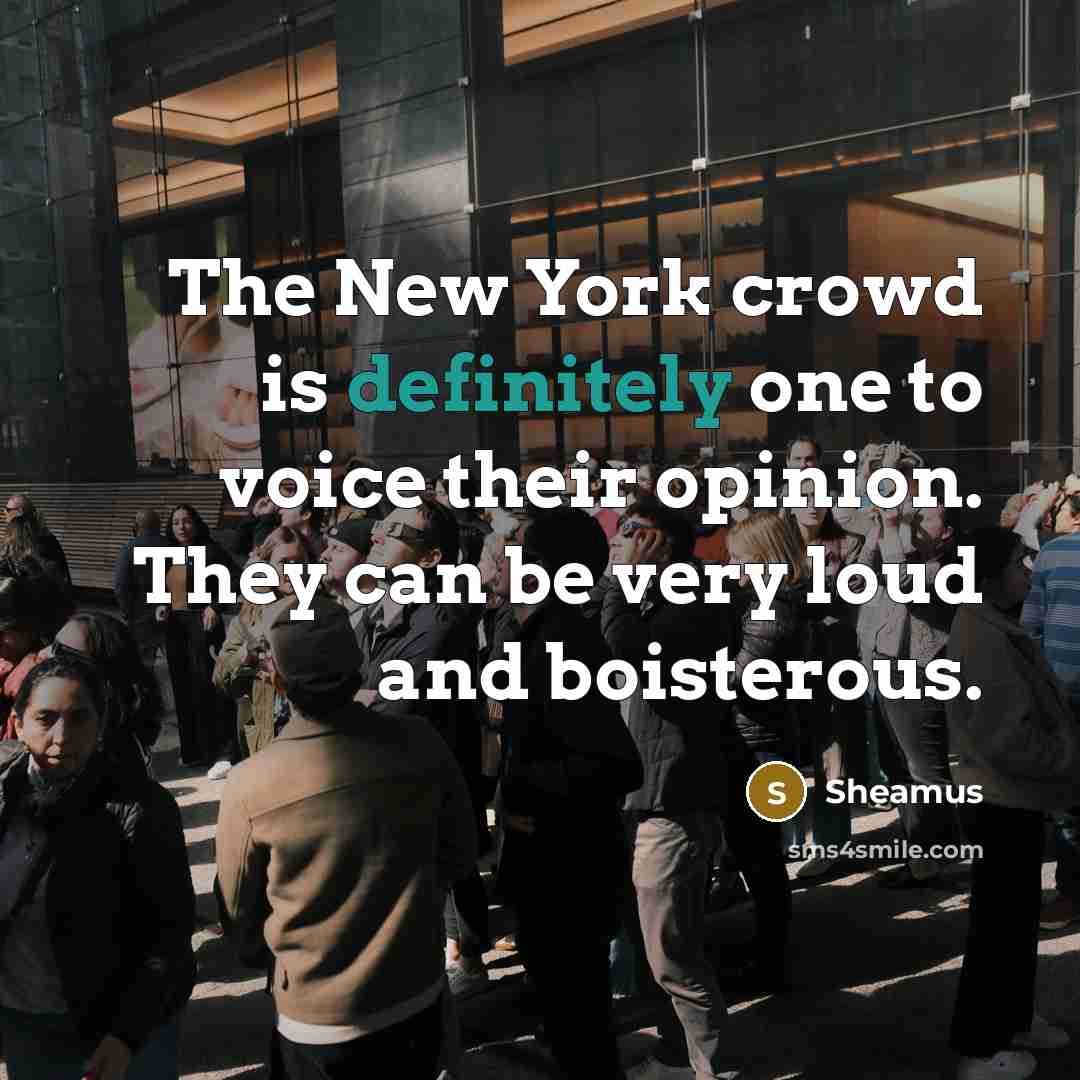“The New York crowd is definitely one to voice their opinion. They can be very loud and boisterous.” quote by Sheamus
