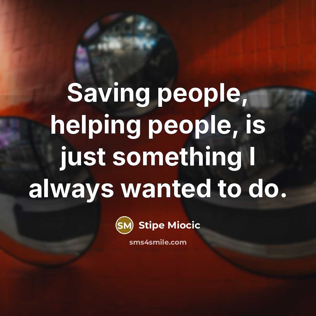 “Saving people, helping people, is just something I always wanted to do.” quote by Stipe Miocic