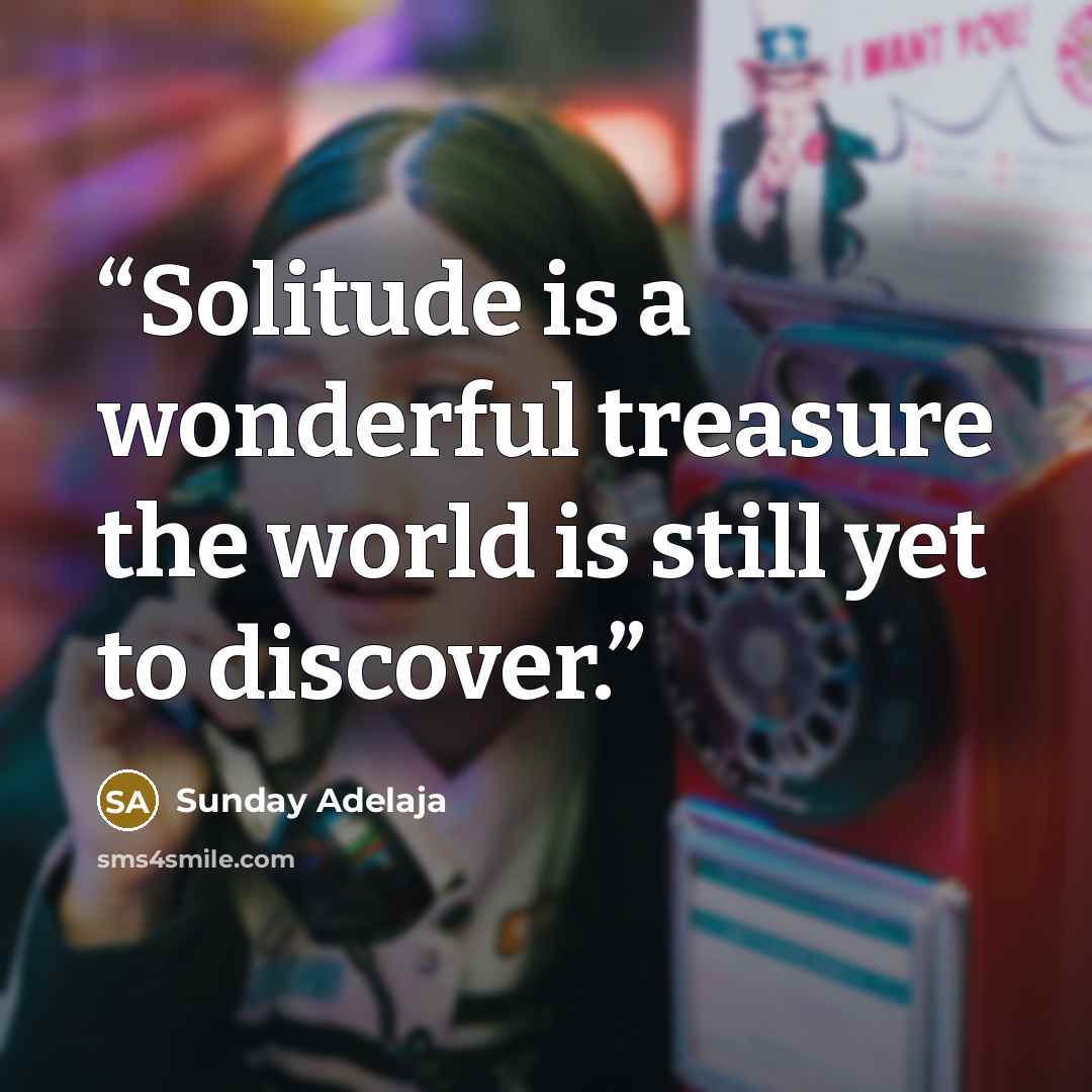 “Solitude is a wonderful treasure the world is still yet to discover.” quote by Sunday Adelaja