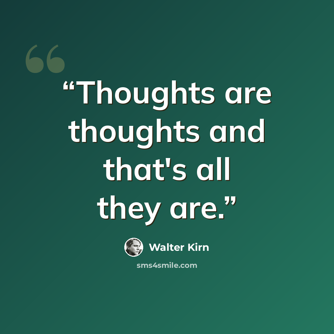 “Thoughts are thoughts and that's all they are.” quote by Walter Kirn
