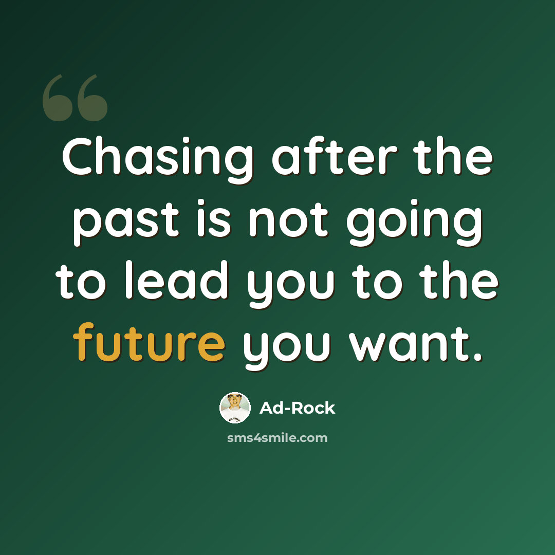 “Chasing after the past is not going to lead you to the future you want.” quote by Ad-Rock