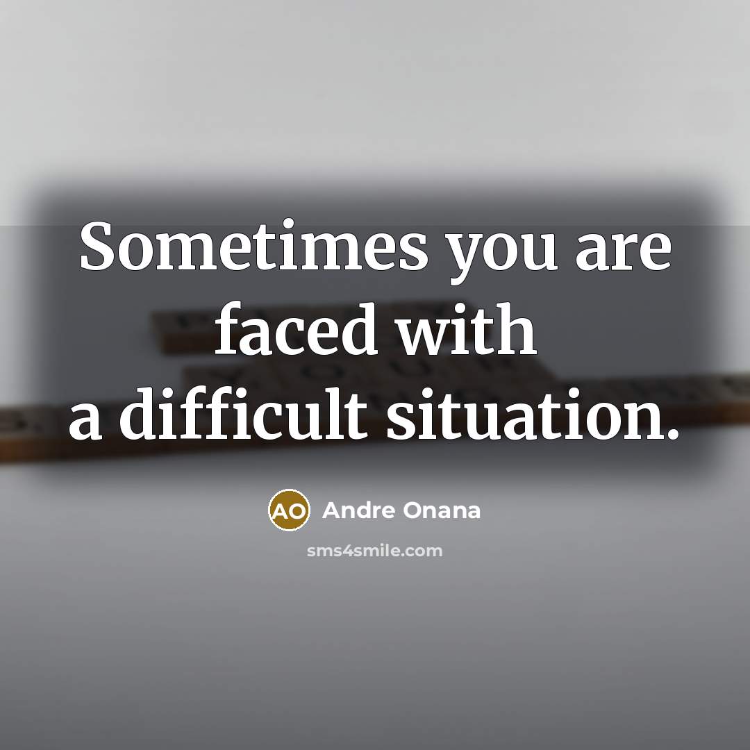 “Sometimes you are faced with a difficult situation.” quote by Andre Onana