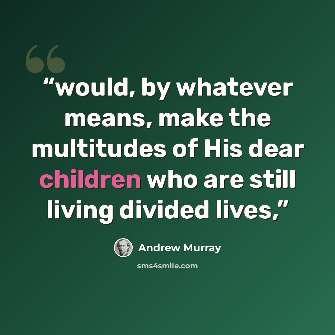 “would, by whatever means, make the multitudes of His dear children who are still living divided lives,” quote by Andrew Murray