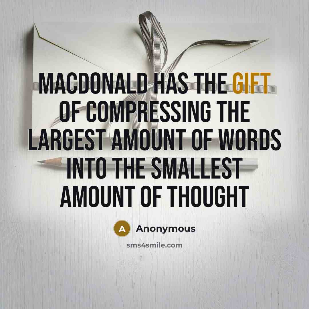 “MacDonald has the gift of compressing the largest amount of words into the smallest amount of thought” quote by Anonymous