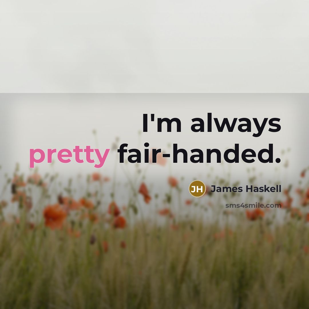 “I'm always pretty fair-handed.” quote by James Haskell