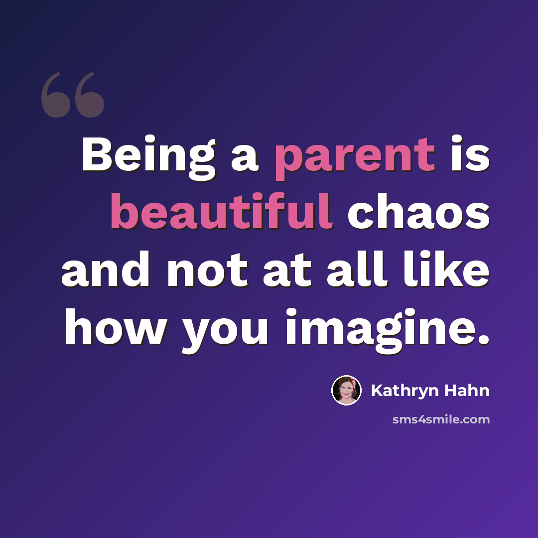 “Being a parent is beautiful chaos and not at all like how you imagine.” quote by Kathryn Hahn