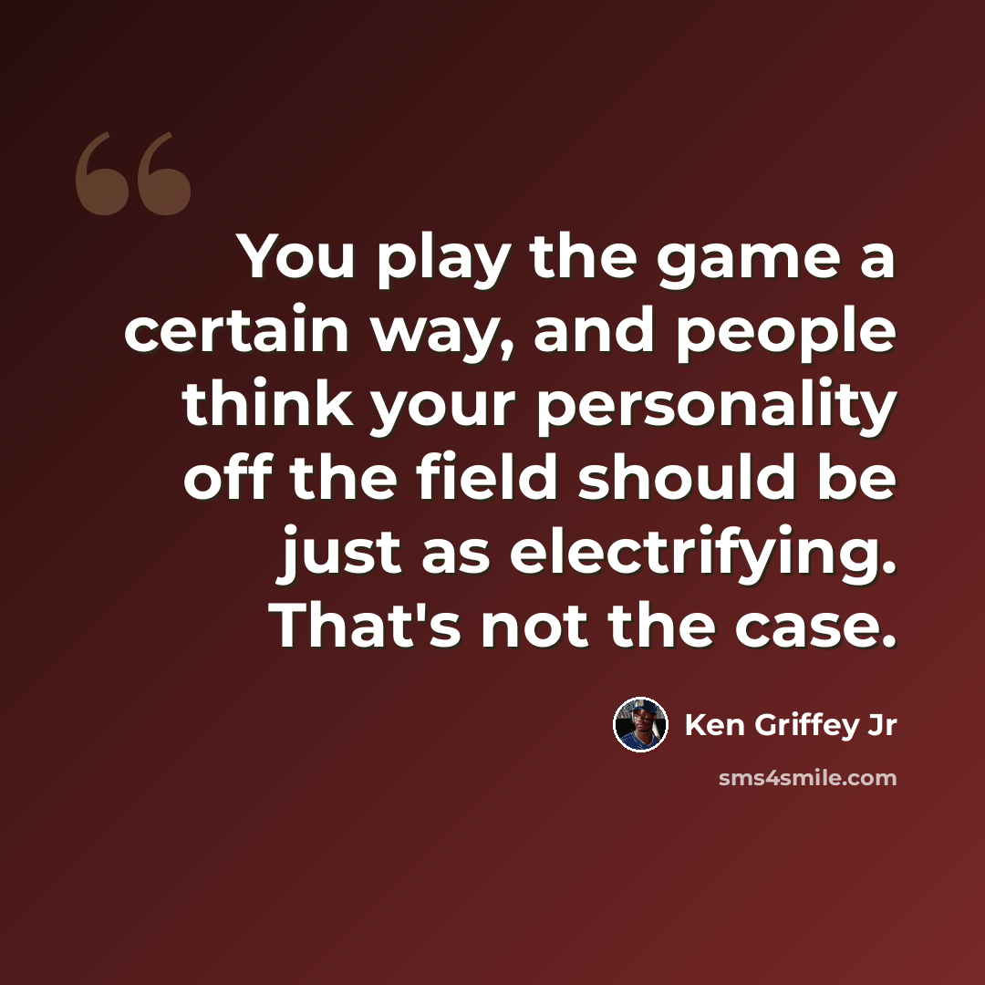 “You play the game a certain way, and people think your personality off the field should be just as electrifying. That's not the case.” quote by Ken Griffey Jr