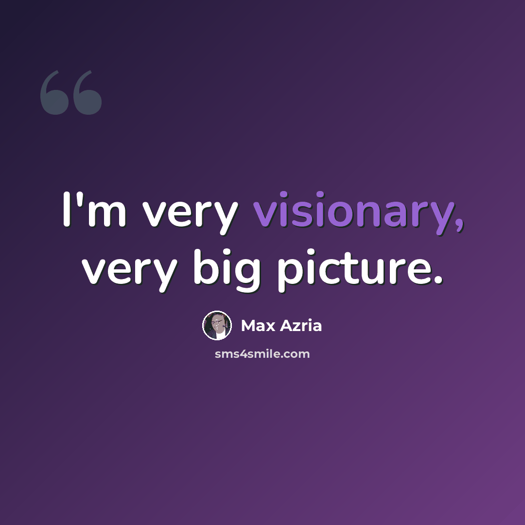 “I'm very visionary, very big picture.” quote by Max Azria