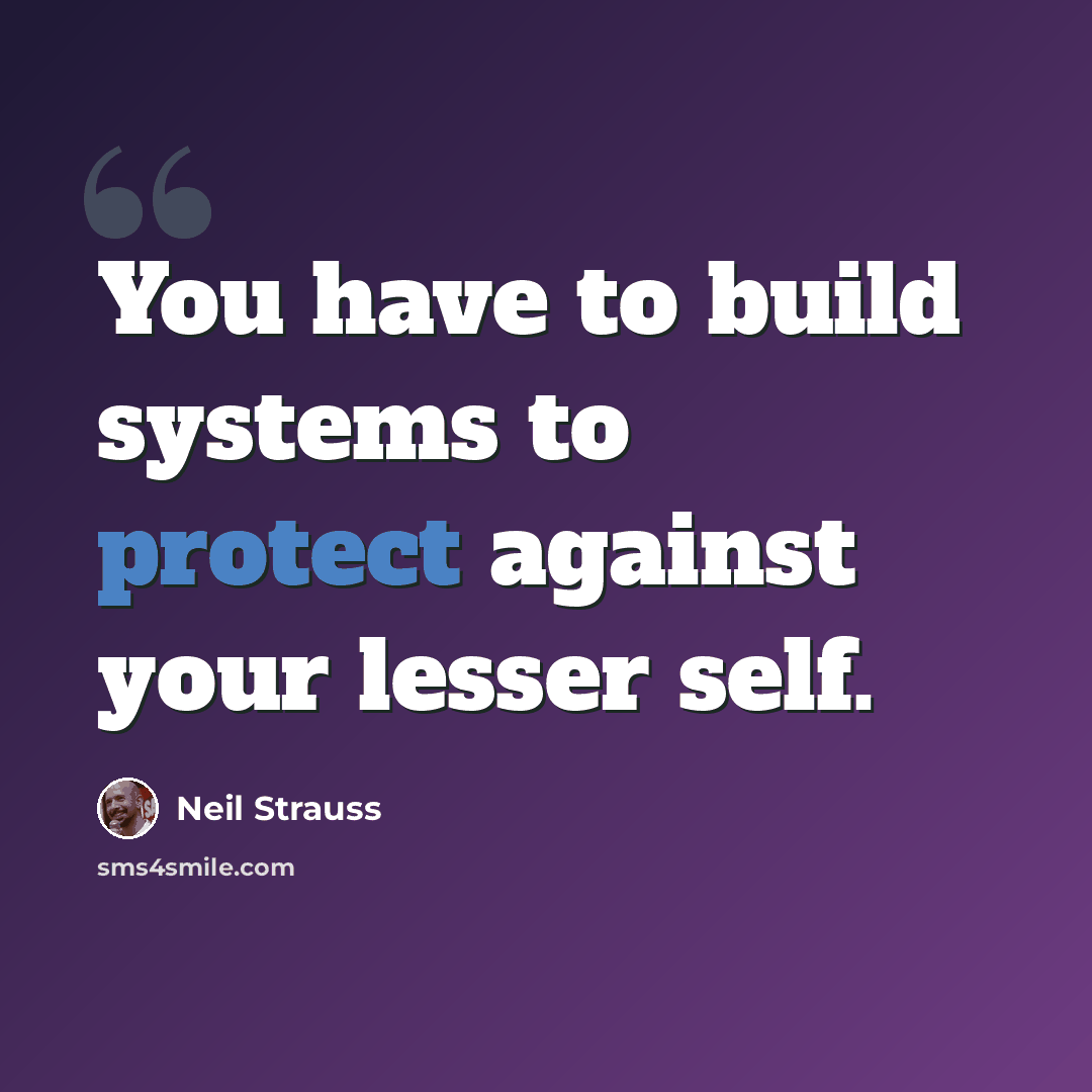 “You have to build systems to protect against your lesser self.” quote by Neil Strauss