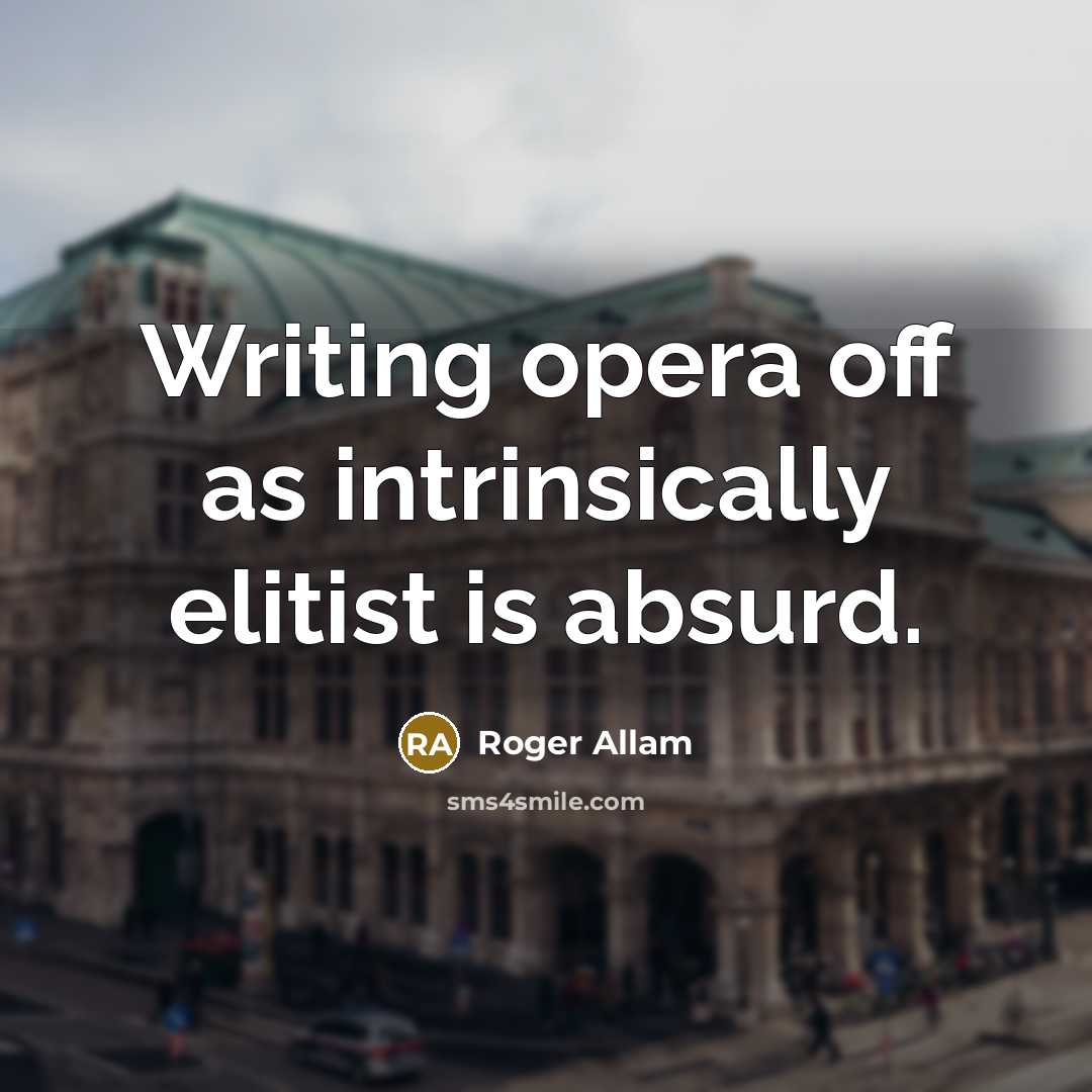 “Writing opera off as intrinsically elitist is absurd.” quote by Roger Allam