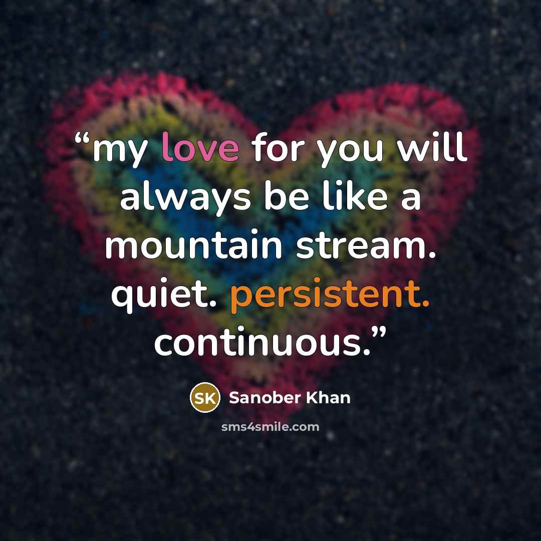 “my love for you will always be like a mountain stream. quiet. persistent. continuous.” quote by Sanober Khan