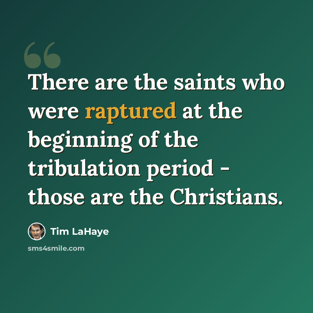 “There are the saints who were raptured at the beginning of the tribulation period - those are the Christians.” quote by Tim LaHaye
