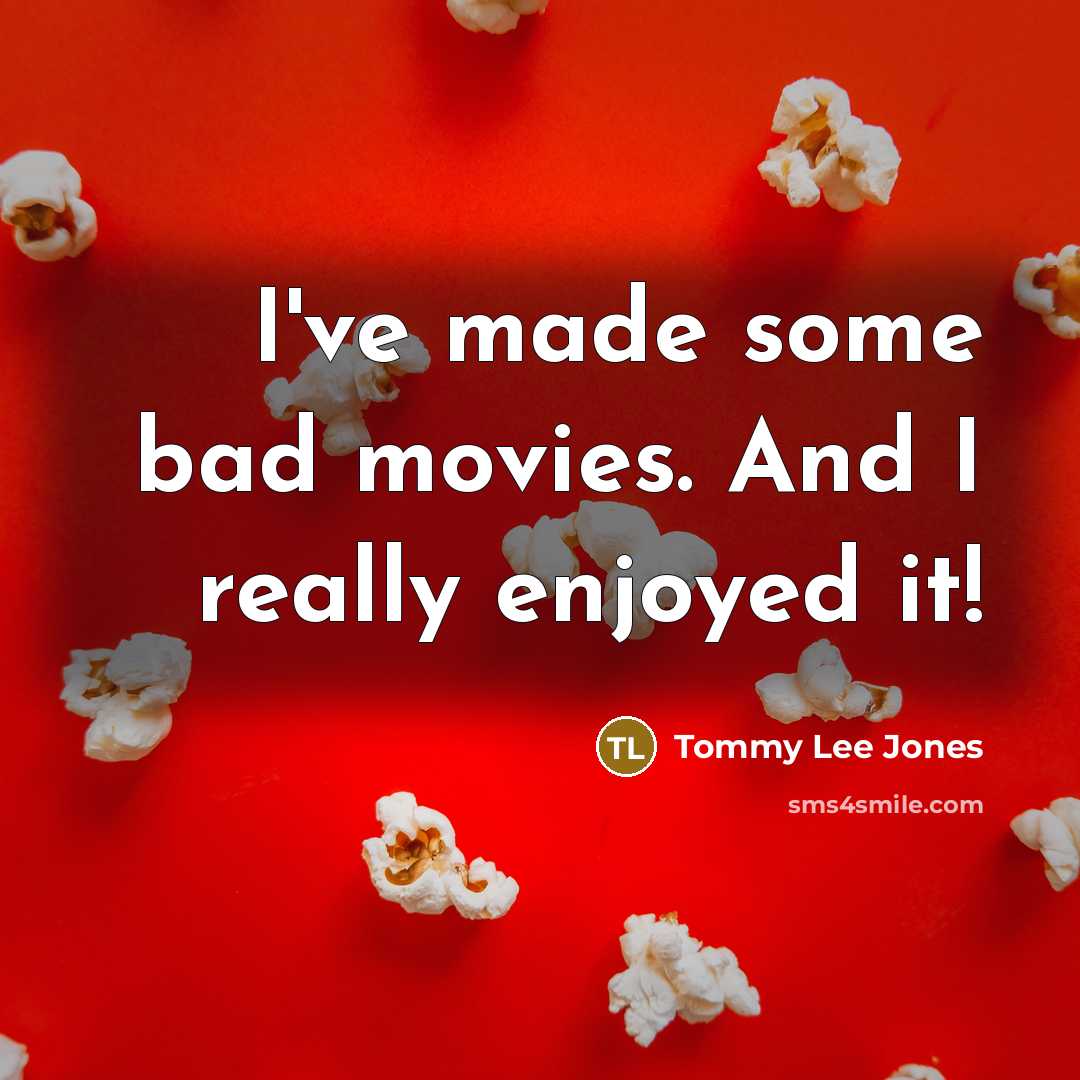 “I've made some bad movies. And I really enjoyed it!” quote by Tommy Lee Jones