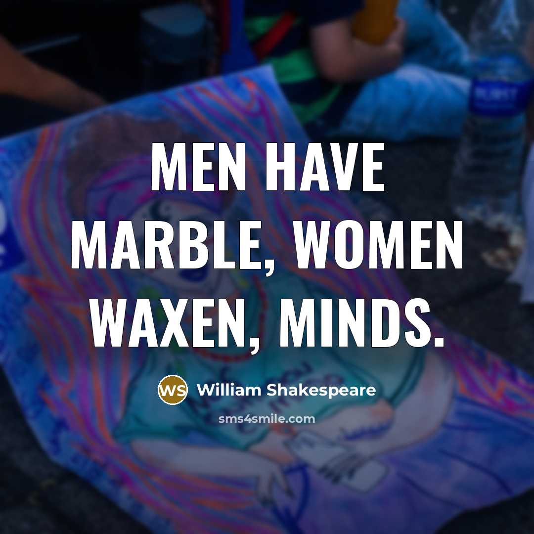 “Men have marble, women waxen, minds.” quote by William Shakespeare