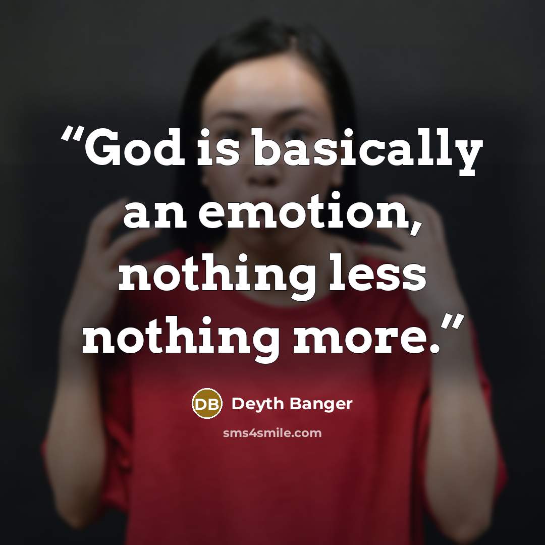 “God is basically an emotion, nothing less nothing more.” quote by Deyth Banger