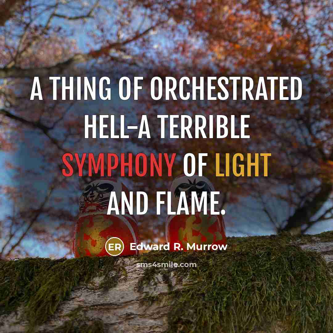 “A thing of orchestrated hell-a terrible symphony of light and flame.” quote by Edward R. Murrow