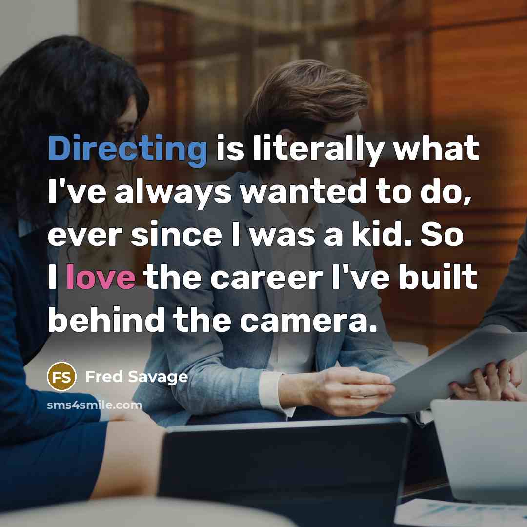 “Directing is literally what I've always wanted to do, ever since I was a kid. So I love the career I've built behind the camera.” quote by Fred Savage