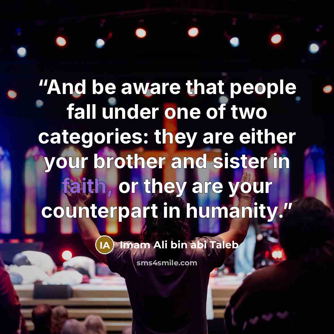 “And be aware that people fall under one of two categories: they are either your brother and sister in faith, or they are your counterpart in humanity.” quote by Imam Ali bin abi Taleb