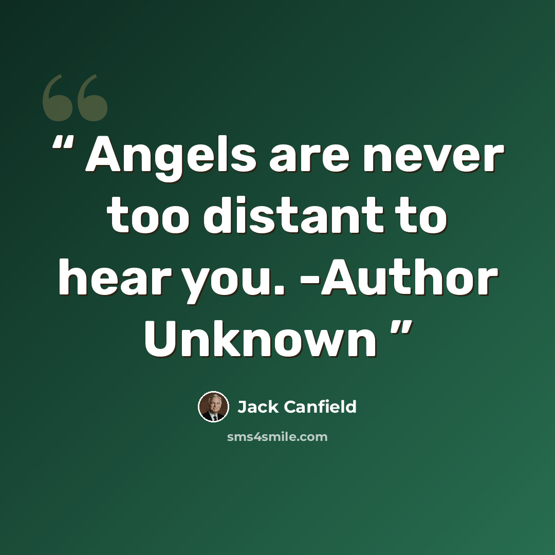 “Angels are never too distant to hear you. -Author Unknown” quote by Jack Canfield