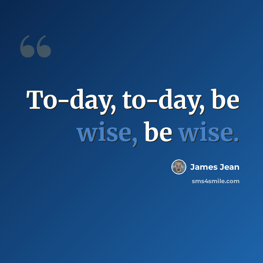 “To-day, to-day, be wise, be wise.” quote by James Jean