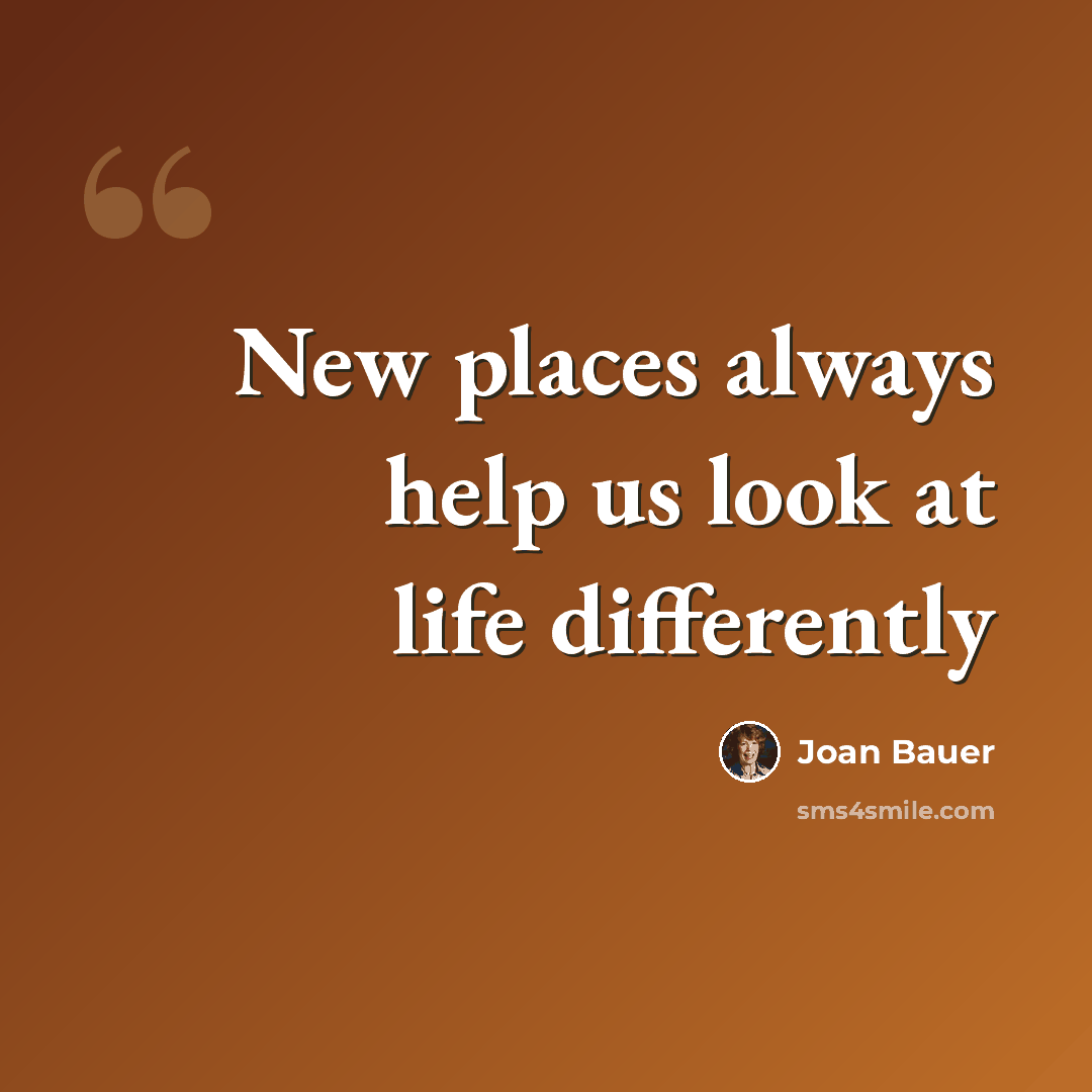 “New places always help us look at life differently” quote by Joan Bauer
