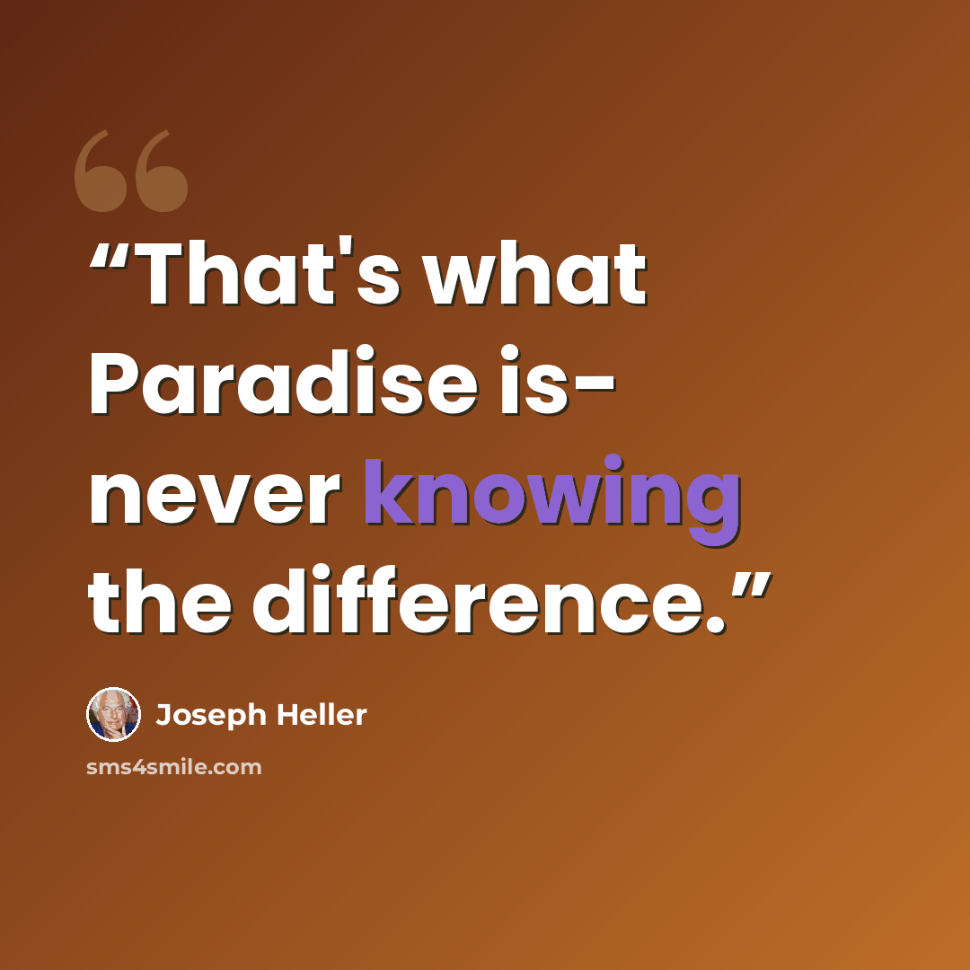 “That's what Paradise is- never knowing the difference.” quote by Joseph Heller