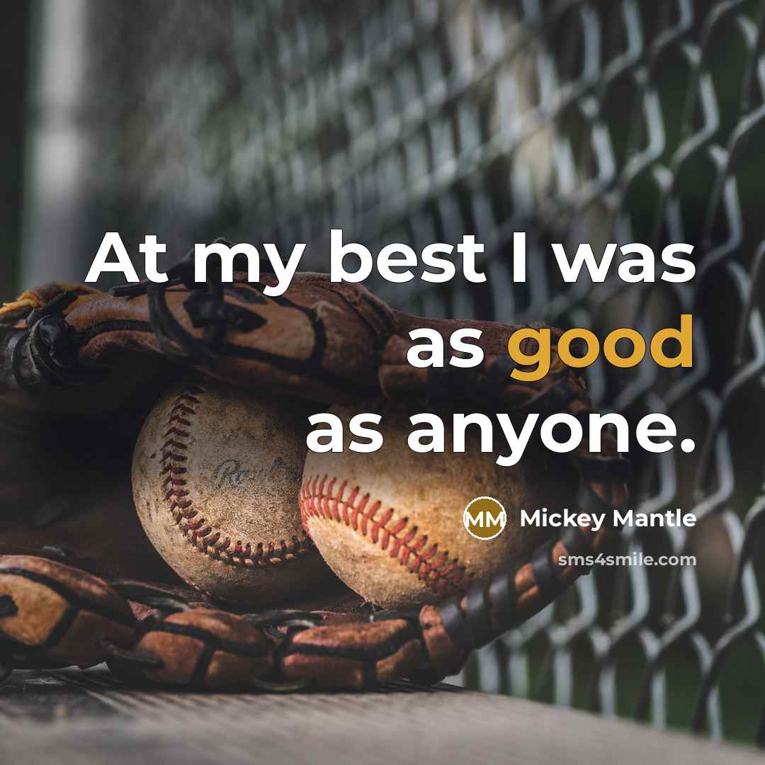 “At my best I was as good as anyone.” quote by Mickey Mantle