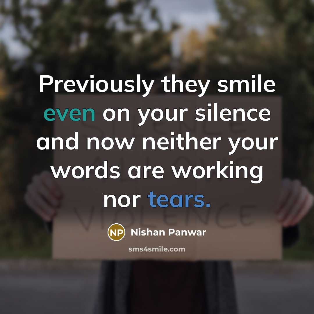 “Previously they smile even on your silence and now neither your words are working nor tears.” quote by Nishan Panwar