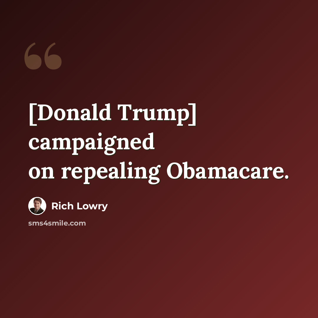 “[Donald Trump] campaigned on repealing Obamacare.” quote by Rich Lowry