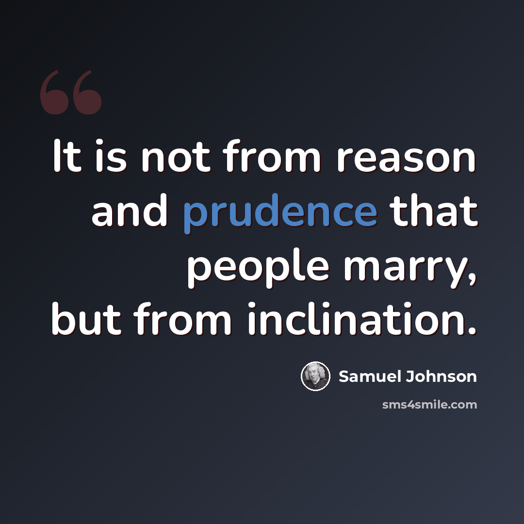 “It is not from reason and prudence that people marry, but from inclination.” quote by Samuel Johnson