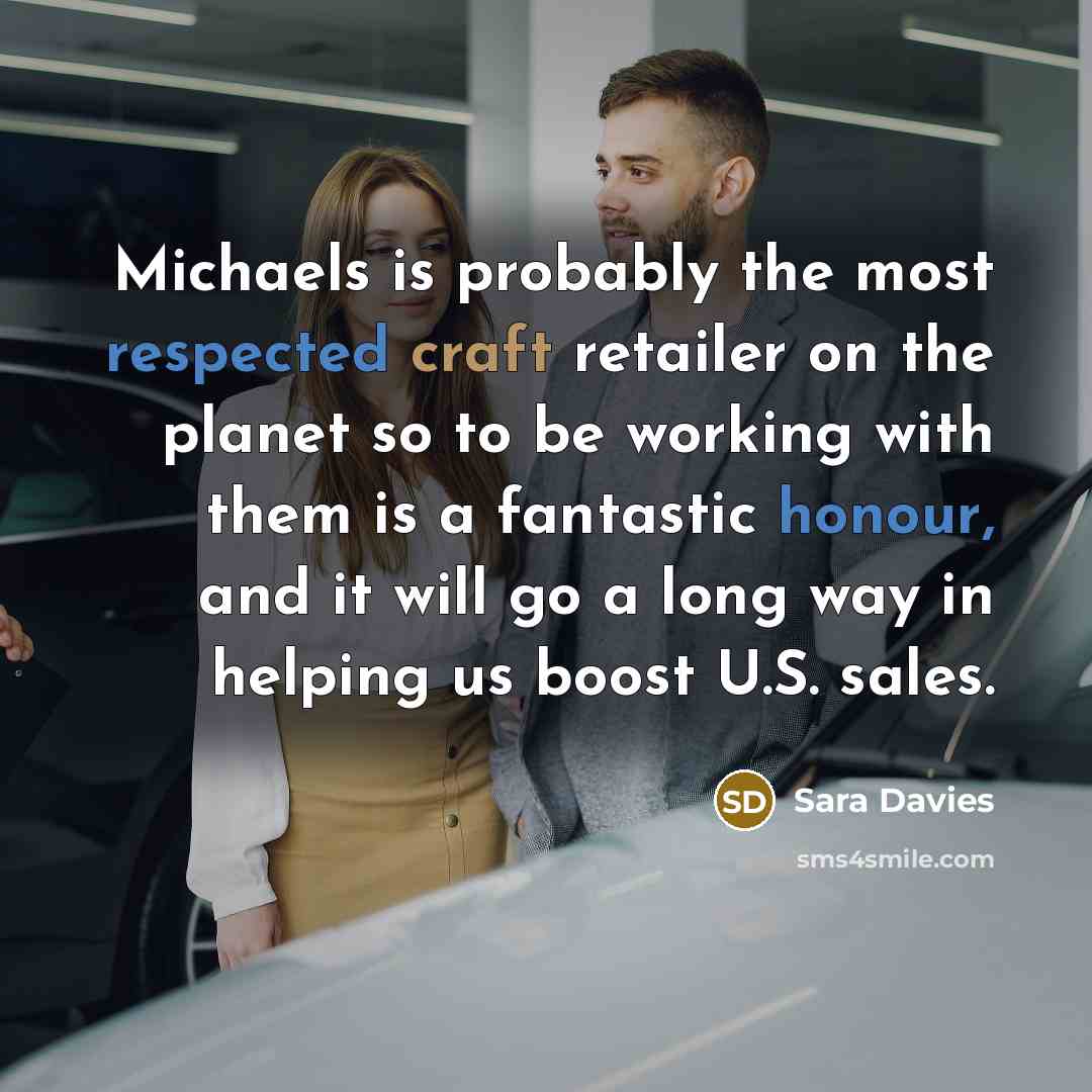 “Michaels is probably the most respected craft retailer on the planet so to be working with them is a fantastic honour, and it will go a long way in helping us boost U.S. sales.” quote by Sara Davies