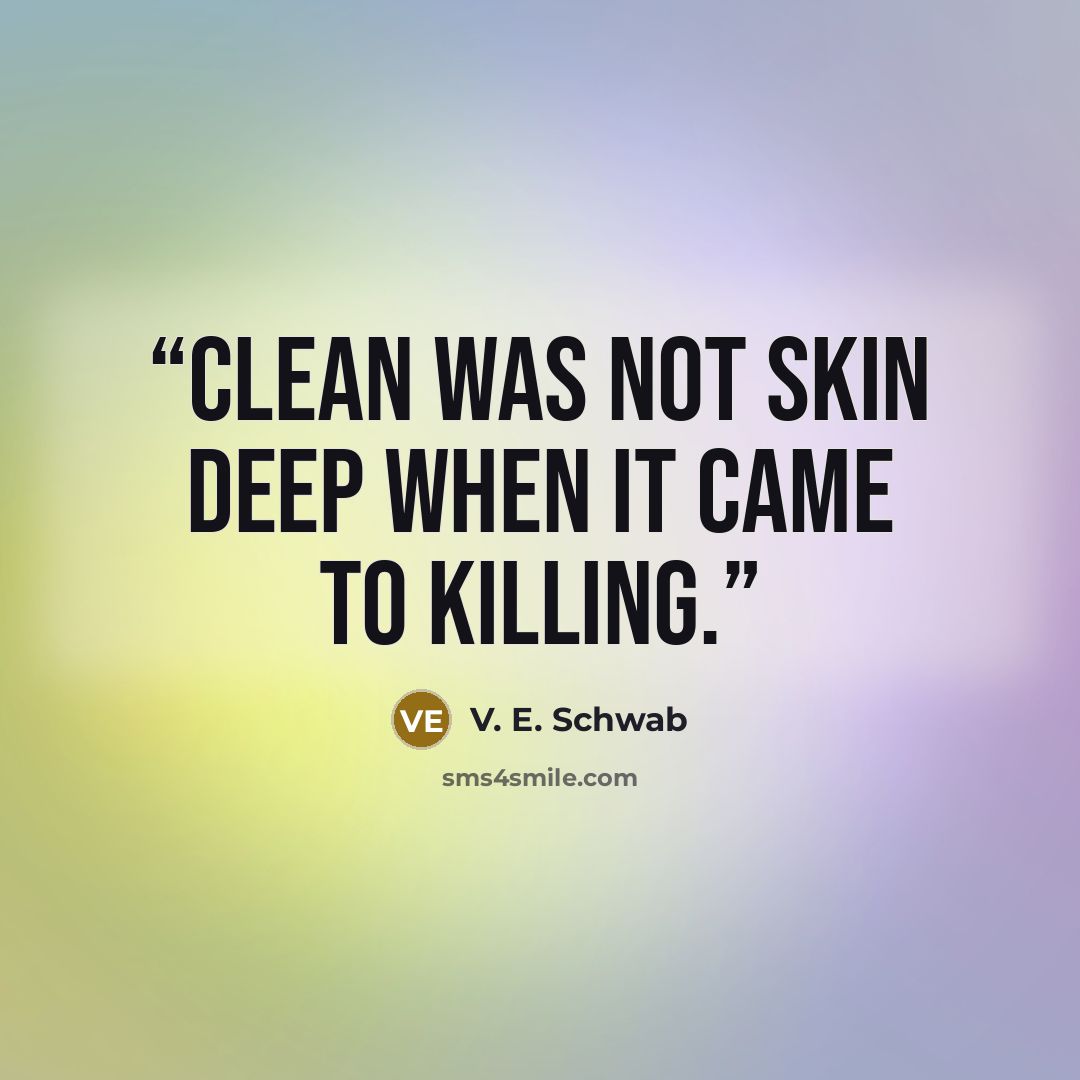 “Clean was not skin deep when it came to killing.” quote by V. E. Schwab
