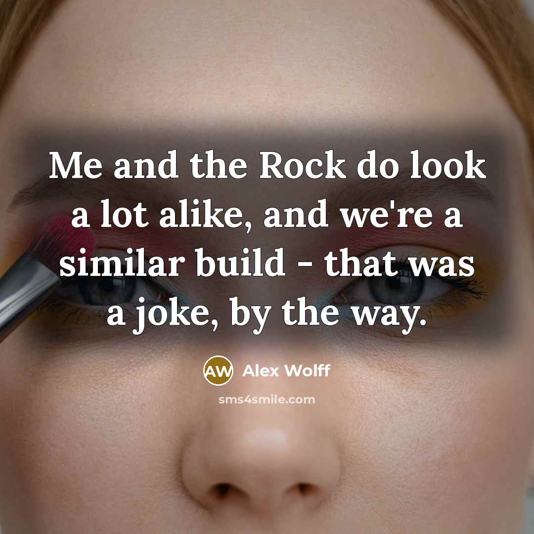 “Me and the Rock do look a lot alike, and we're a similar build - that was a joke, by the way.” quote by Alex Wolff