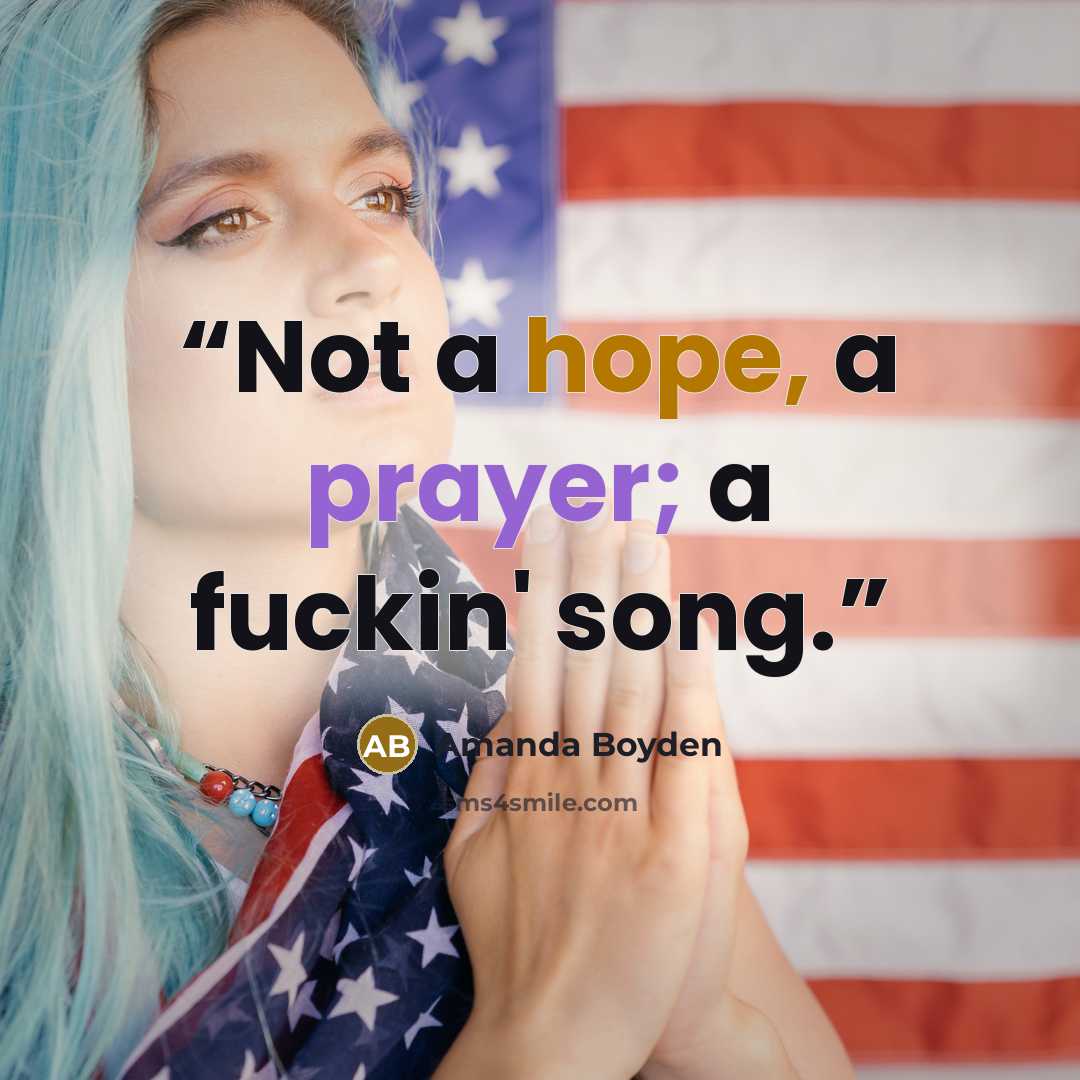 “Not a hope, a prayer; a fuckin' song.” quote by Amanda Boyden