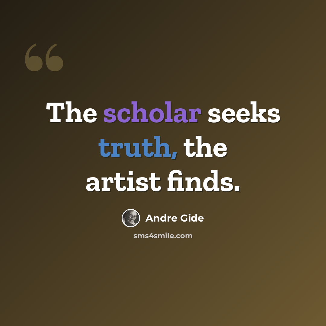 “The scholar seeks truth, the artist finds.” quote by Andre Gide