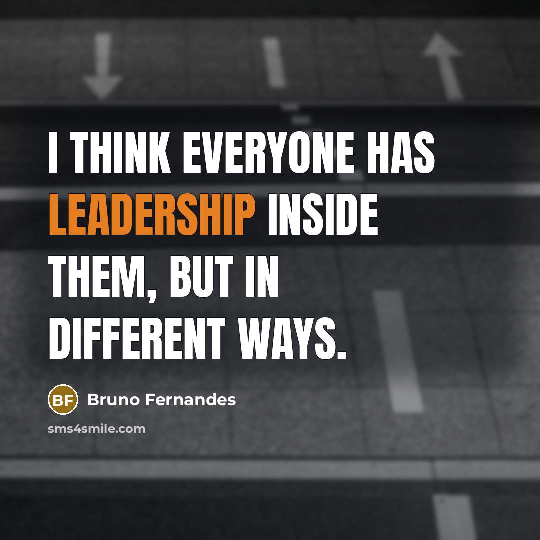 “I think everyone has leadership inside them, but in different ways.” quote by Bruno Fernandes