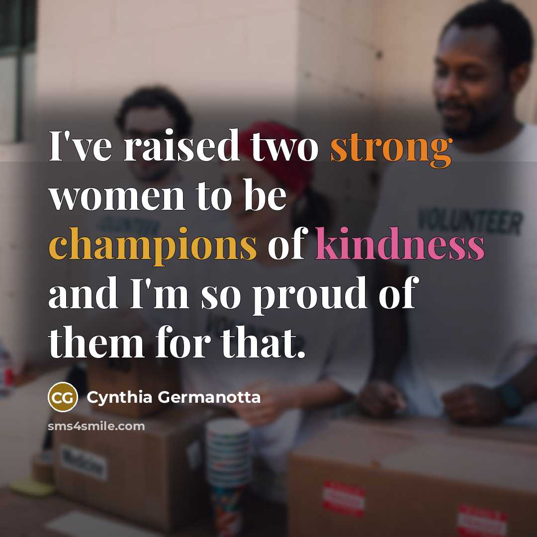“I've raised two strong women to be champions of kindness and I'm so proud of them for that.” quote by Cynthia Germanotta