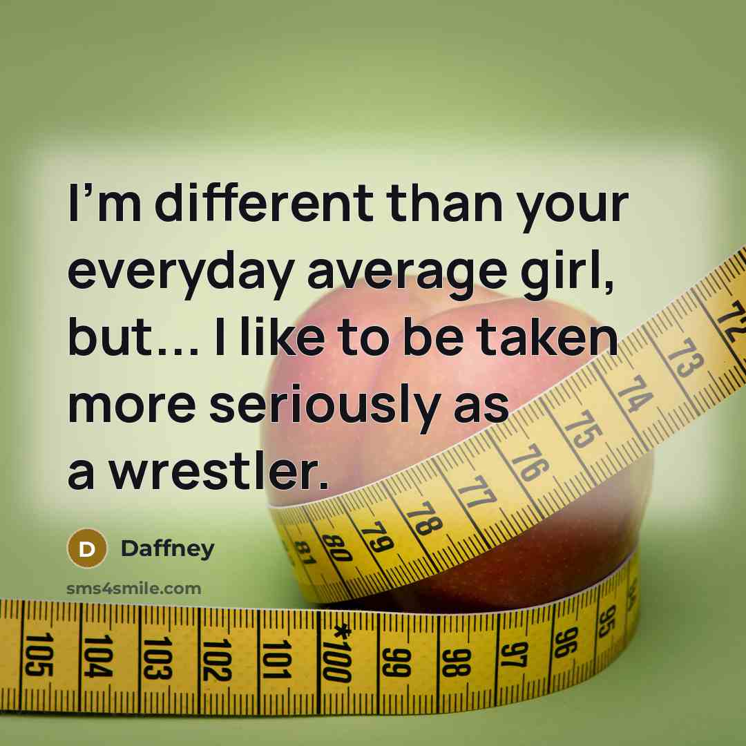 “I'm different than your everyday average girl, but... I like to be taken more seriously as a wrestler.” quote by Daffney
