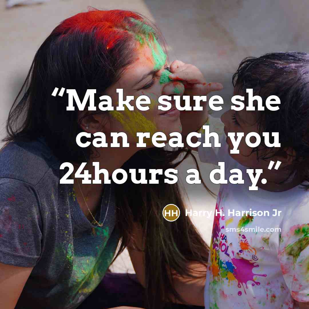 “Make sure she can reach you 24hours a day.” quote by Harry H. Harrison Jr