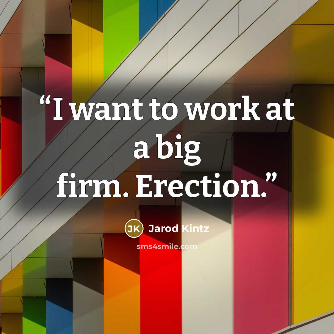 “I want to work at a big firm. Erection.” quote by Jarod Kintz
