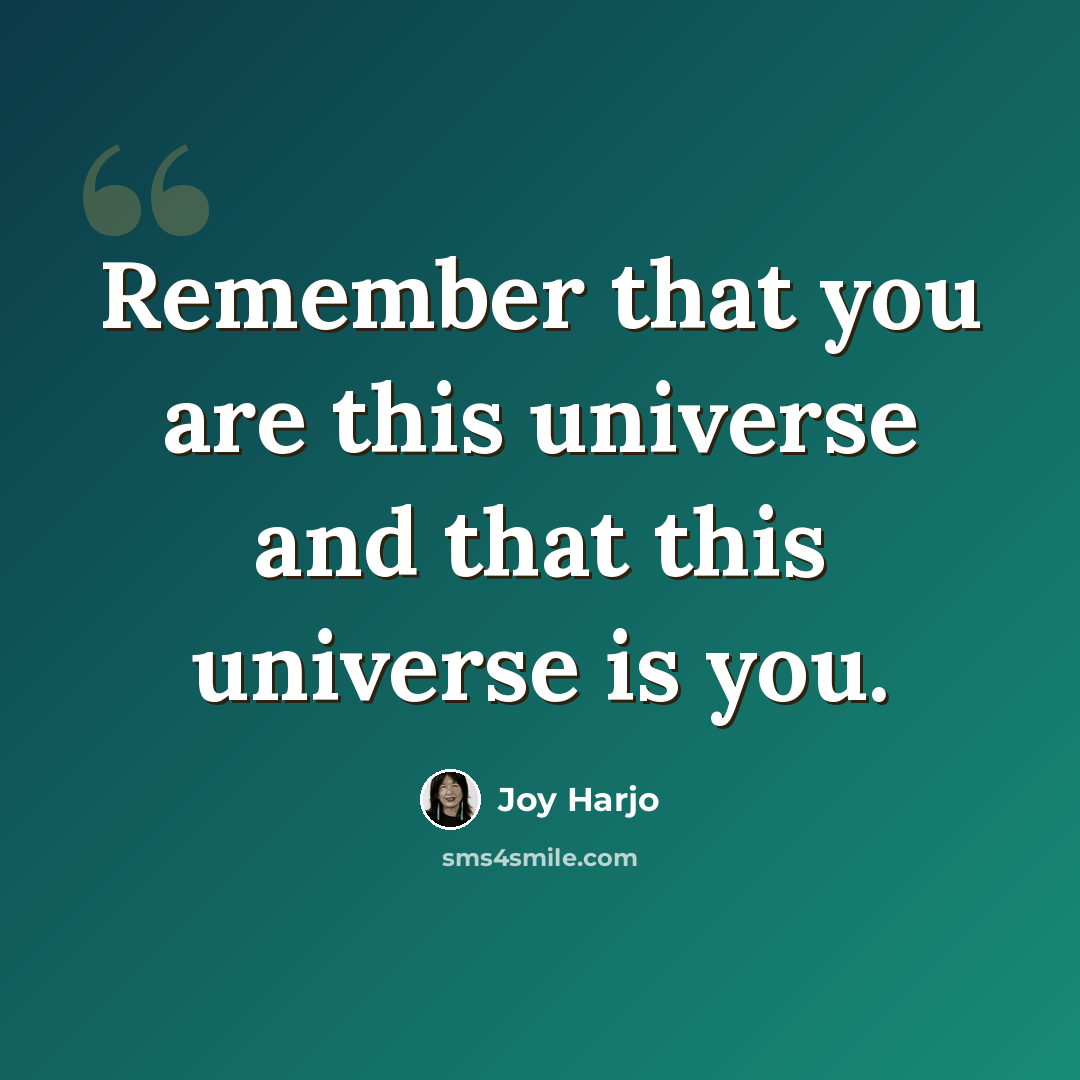“Remember that you are this universe and that this universe is you.” quote by Joy Harjo