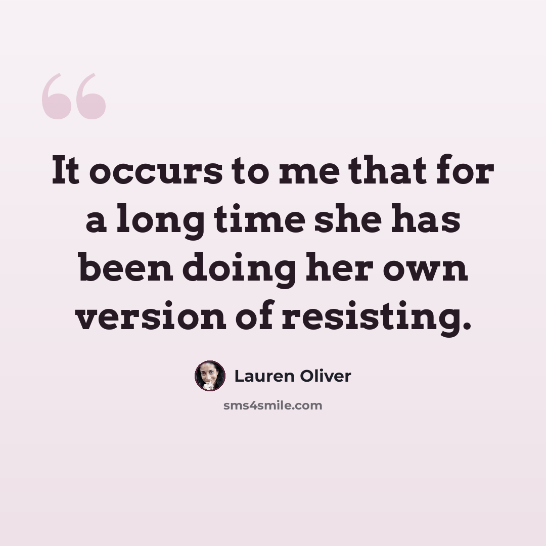 “It occurs to me that for a long time she has been doing her own version of resisting.” quote by Lauren Oliver
