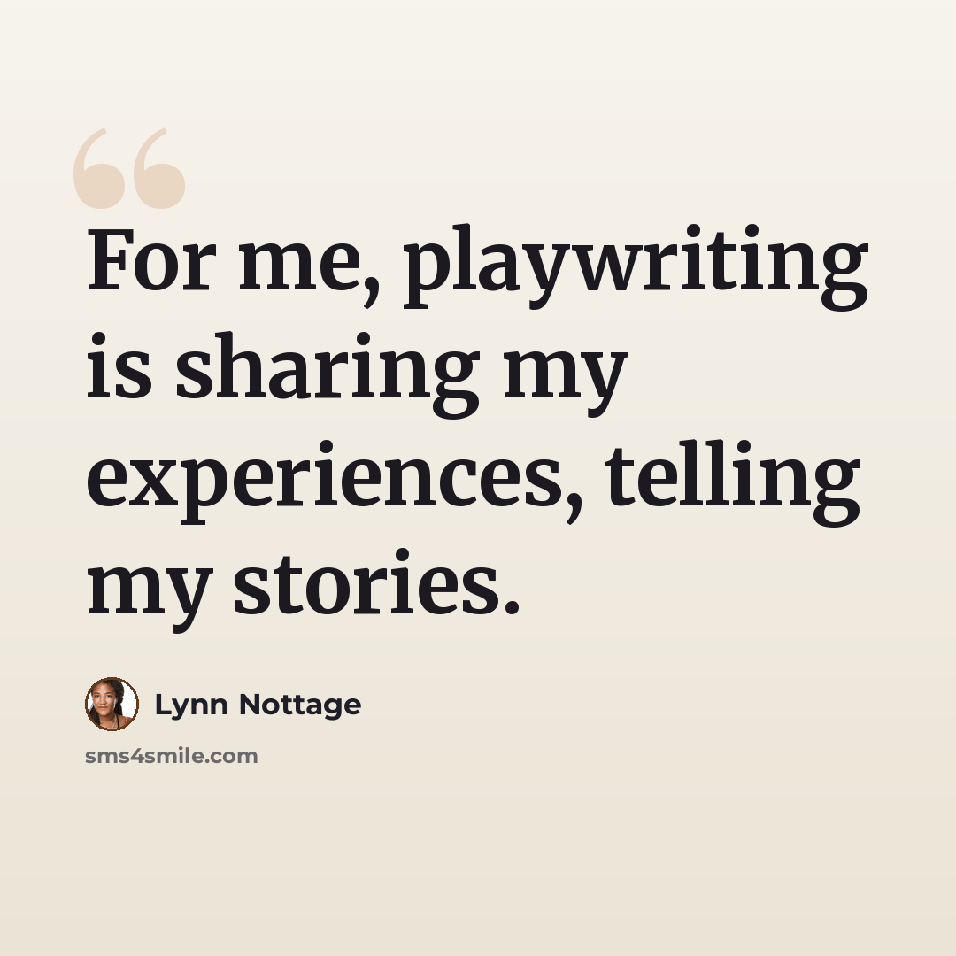 “For me, playwriting is sharing my experiences, telling my stories.” quote by Lynn Nottage